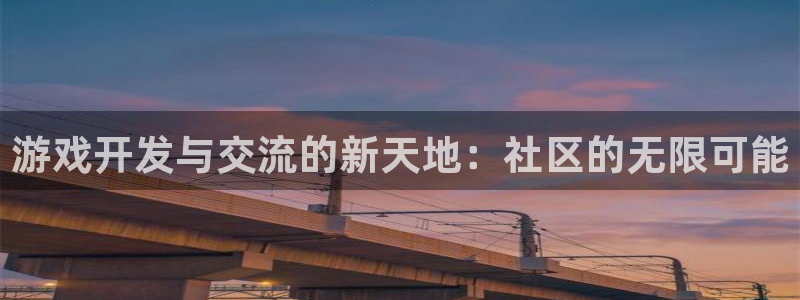 沐鸣娱乐臼44262：游戏开发与交流的新天地：社区的无限可能