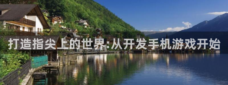 沐鸣2app：打造指尖上的世界:从开发手机游戏开始