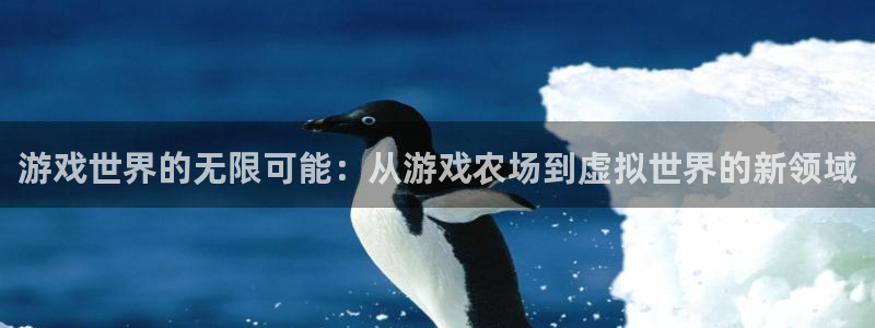 沐鸣娱乐2登录平台官网下载：游戏世界的无限可能：从游戏农场到虚拟世界的新领域