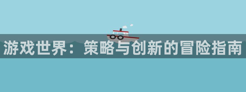 沐鸣娱乐2登录平台官网网址：游戏世界：策略与创新的冒险指南