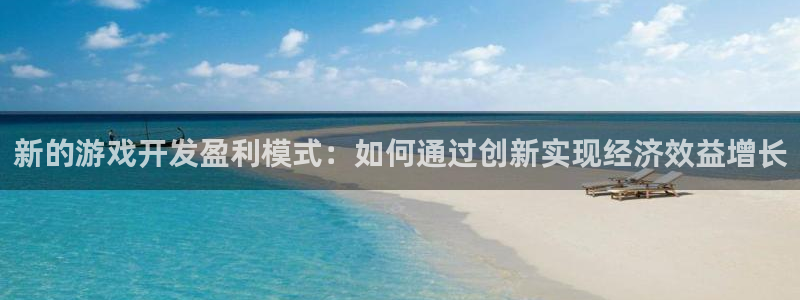 沐鸣2注册登录：新的游戏开发盈利模式：如何通过创新实现经济效益增长
